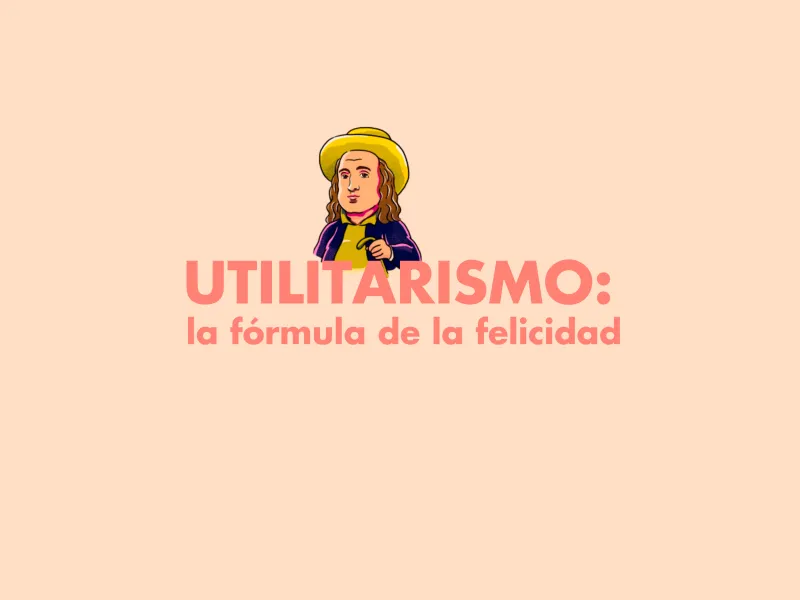 Utilitarismo La fórmula de la felicidad Utilitarismo La fórmula de la felicidad