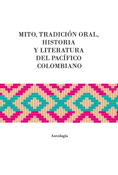Portada mito,  tradición oral, historia y literatura del Pacífico colombiano. Antología Portada mito,  tradición oral, historia y literatura del Pacífico colombiano. Antología